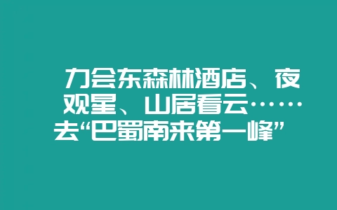 魅力会东森林酒店、夜阑观星、山居看云……去“巴蜀南来第一峰”觅安宁!-会东网