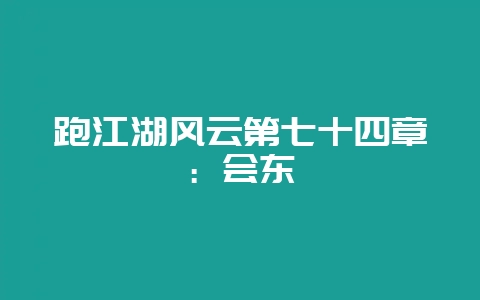 跑江湖风云第七十四章:会东-会东网
