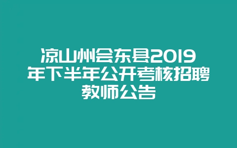 凉山州会东县2019年下半年公开考核招聘教师公告-会东网
