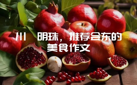 川滇明珠,推荐会东的美食作文-会东网