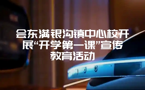 会东满银沟镇中心校开展“开学第一课”宣传教育活动