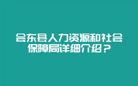 会东县人力资源和社会保障局详细介绍?插图 会东县人力资源和社会保障局详细介绍?插图