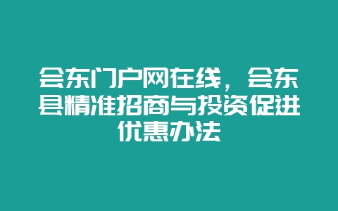 会东门户网在线，会东县精准招商与投资促进优惠办法-会东网