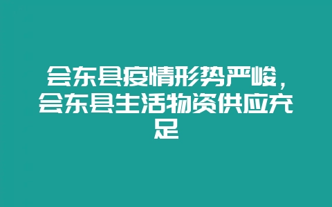 会东县疫情形势严峻,会东县生活物资供应充足插图 会东县疫情形势严峻,会东县生活物资供应充足插图