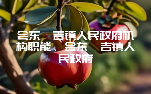 会东嘎吉镇人民政府机构职能、会东嘎吉镇人民政府-会东网
