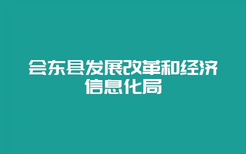 会东县发展改革和经济信息化局-会东网