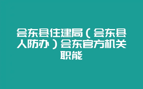 会东县住建局（会东县人防办）会东官方机关职能-会东网