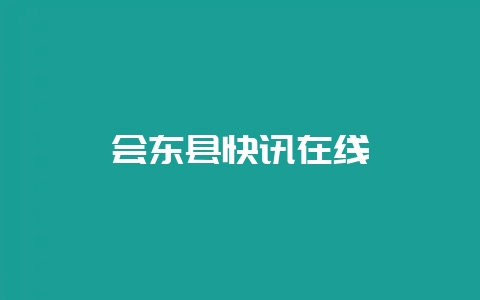 会东县快讯在线插图 会东县快讯在线插图