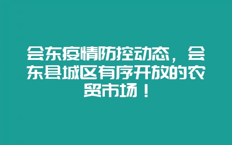 会东疫情防控动态，会东县城区有序开放的农贸市场！-会东网