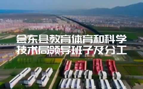 会东县教育体育和科学技术局领导班子及分工-会东网