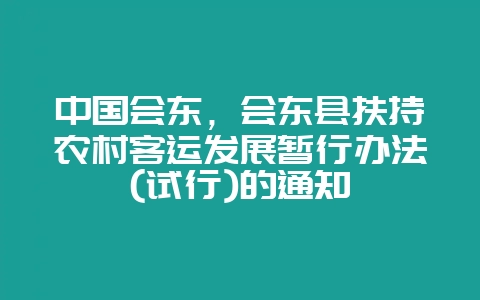 中国会东,会东县扶持农村客运发展暂行办法(试行)的通知插图 中国会东,会东县扶持农村客运发展暂行办法(试行)的通知插图