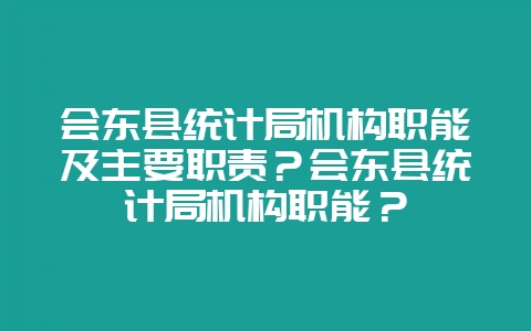 会东县统计局机构职能及主要职责？会东县统计局机构职能？