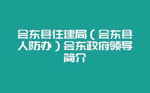 会东县住建局（会东县人防办）会东政府领导简介-会东网