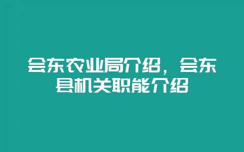 会东农业局介绍,会东县机关职能介绍插图 会东农业局介绍,会东县机关职能介绍插图