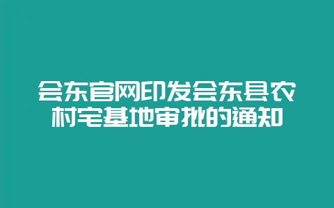 会东官网印发会东县农村宅基地审批的通知-会东网