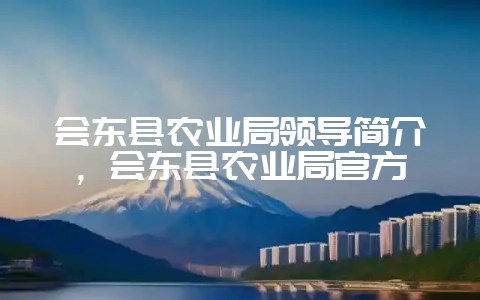 会东县农业局领导简介,会东县农业局官方插图 会东县农业局领导简介,会东县农业局官方插图