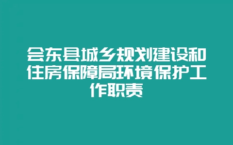 会东县城乡规划建设和住房保障局环境保护工作职责-会东网