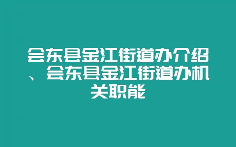 会东县金江街道办介绍、会东县金江街道办机关职能-会东网