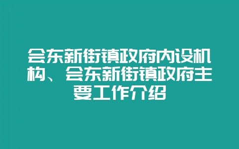 会东新街镇政府内设机构、会东新街镇政府主要工作介绍-会东网