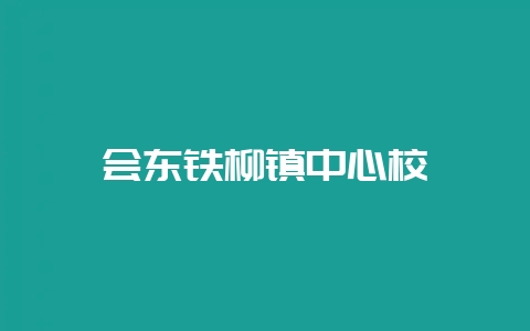 会东铁柳镇中心校-会东网