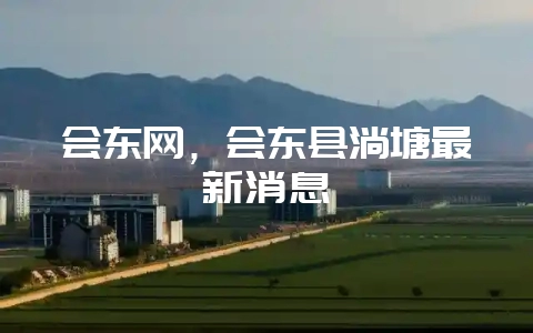 会东网,会东县淌塘最新消息插图 会东网,会东县淌塘最新消息插图