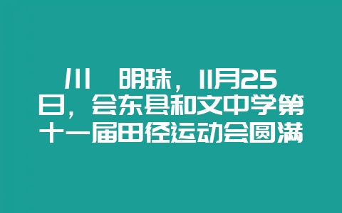 川滇明珠,11月25日,会东县和文中学第十一届田径运动会圆满结束-会东网