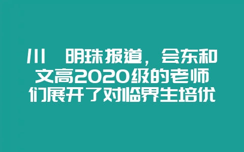 川滇明珠报道,会东和文高2020级的老师们展开了对临界生培优工作-会东网