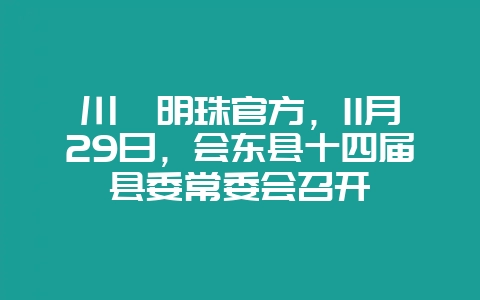 川滇明珠官方,11月29日,会东县十四届县委常委会召开-会东网