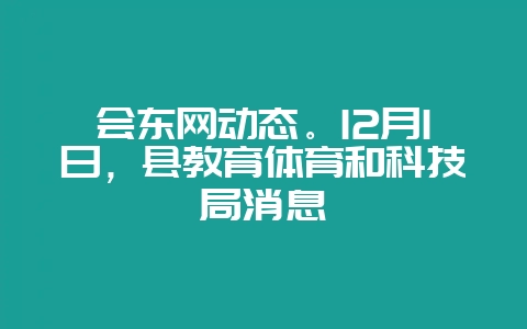 会东网动态。12月1日,县教育体育和科技局消息-会东网
