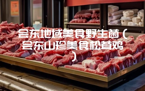 会东地域美食野生菌(会东山珍美食松茸鸡枞)-会东网