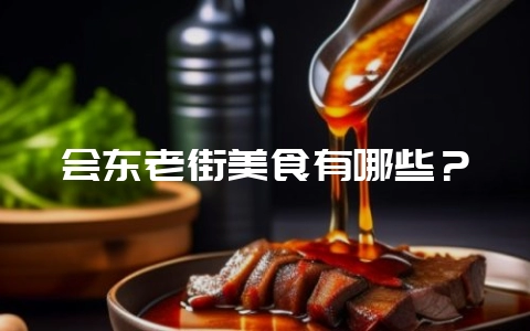 会东老街美食有哪些?-会东网