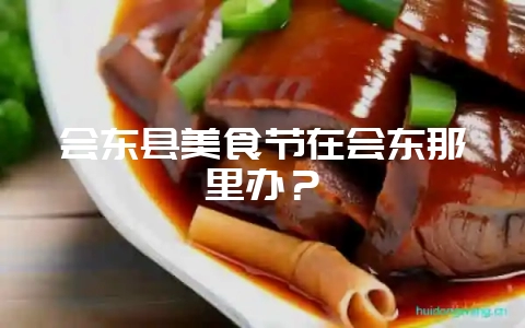 会东县美食节在会东那里办?插图 会东县美食节在会东那里办?插图