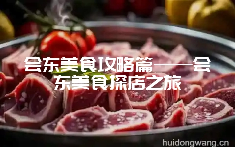 会东美食攻略篇——会东美食探店之旅-会东网