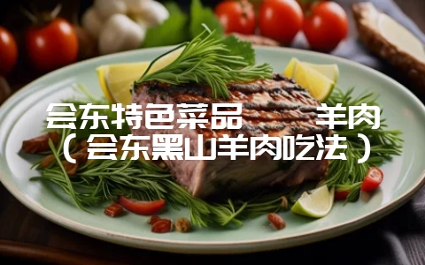会东特色菜品坨坨羊肉(会东黑山羊肉吃法)-会东网