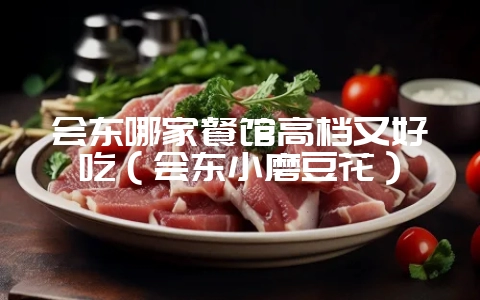 会东哪家餐馆高档又好吃(会东小磨豆花)-会东网