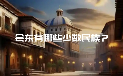 会东有哪些少数民族?-会东网