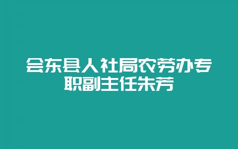 会东县人社局农劳办专职副主任朱芳插图 会东县人社局农劳办专职副主任朱芳插图