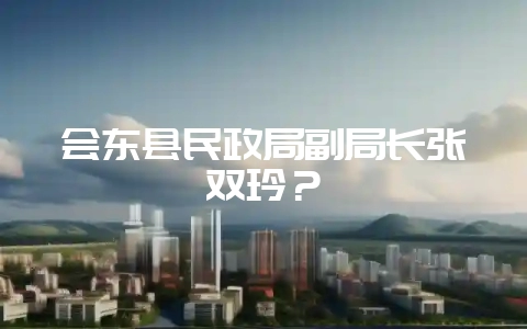 会东县民政局副局长张双玲？-会东网