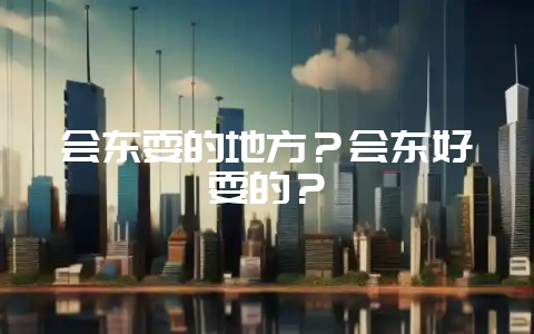 会东耍的地方?会东好耍的?-会东网