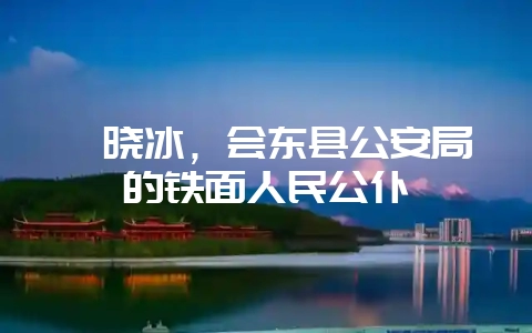 邬晓冰,会东县公安局的铁面人民公仆插图 邬晓冰,会东县公安局的铁面人民公仆插图