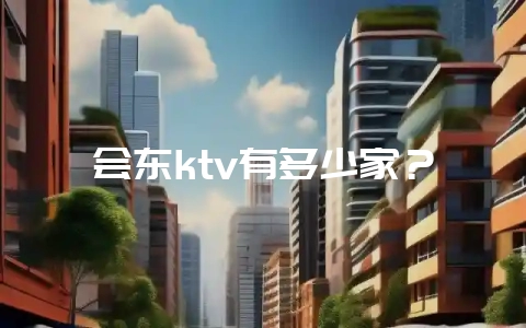 会东ktv有多少家？-会东网