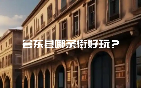 会东县哪条街好玩?插图 会东县哪条街好玩?插图