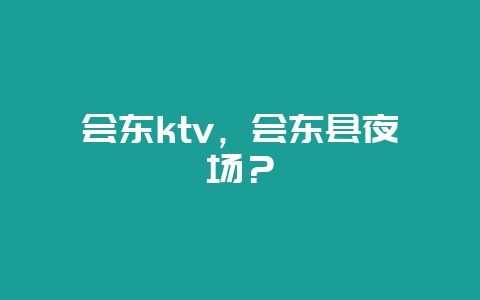 会东ktv,会东县夜场?-会东网