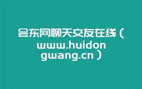 会东网聊天交友在线(www.huidongwang.cn)-会东网