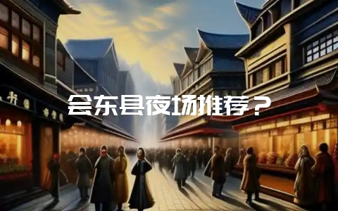 会东县夜场推荐?-会东网