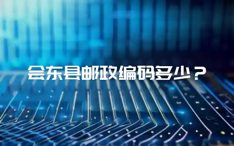 会东县邮政编码多少?-会东网