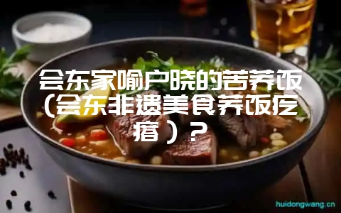 会东家喻户晓的苦荞饭(会东非遗美食荞饭疙瘩)?-会东网