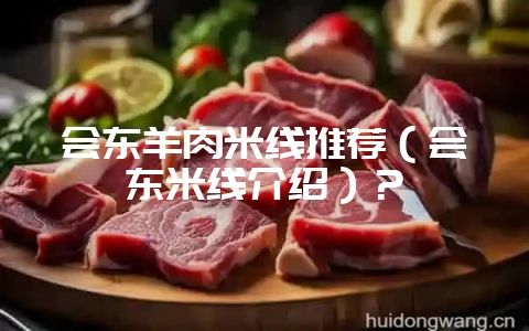 会东羊肉米线推荐(会东米线介绍)?-会东网