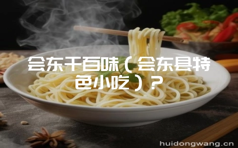 会东千百味(会东县特色小吃)?-会东网