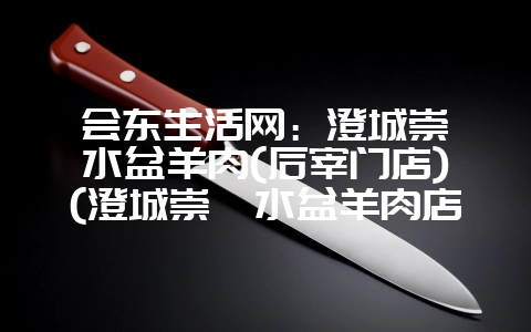 会东生活网:澄城崇斌水盆羊肉(后宰门店)(澄城崇斌水盆羊肉店)?-会东网